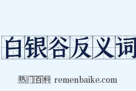 白银谷反义词是什么意思的图片